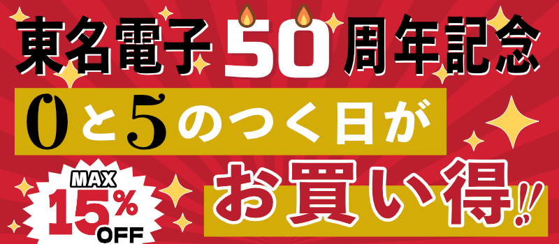 東名電子50周年記念セール! 東名電子50周年記念セール!0と5のつく日がお買い得!